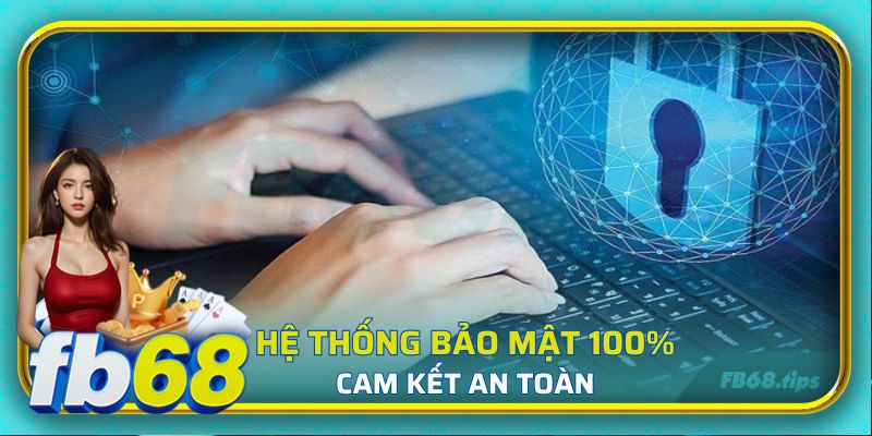 Hệ thống bảo mật 100% cam kết an toàn cho mọi thành viên
